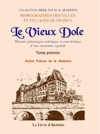 LE VIEUX DOLE. Tome I. Histoire pittoresque, artistique et anecdotique