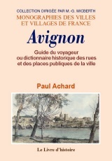 Guide du voyageur ou Dictionnaire historique des rues et des places publiques de la ville d'Avignon - indiquant d'après les documents authentiques, l'origine de tous les noms qui ont été donnés aux