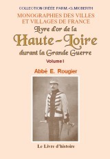 Livre d'or de la Haute-Loire pour perpétuer la mémoire de ses enfants morts pour la patrie durant la Grande guerre commencée le - éphémérides, biographies et documents