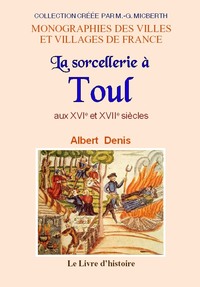 La sorcellerie à Toul aux XVIe et XVIIe siècles - étude historique