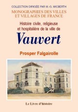 Histoire civile, religieuse et hospitalière de la ville de Vauvert - du Xe siècle à l'année 1790