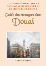 Guide des étrangers dans Douai - contenant une notice historique sur Douai, la description de ses monuments, l'indication des collect