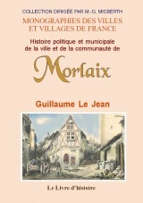 Histoire politique et municipale de la ville et de la communauté de Morlaix - depuis les temps les plus reculés jusqu'à la Révolution française