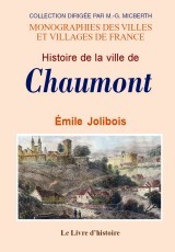Histoire de la ville de Chaumont - la commune, la Ligue, les reîtres, l'absolutisme, la Révolution et les deux invasions, chronique d