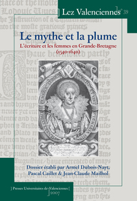 LE MYTHE ET LA PLUME. L'ECRITURE ET LES FEMMES EN GRANDE-BRETAGNE (15 40-1640)