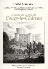 Histoire du canton de Coucy-le-Château - comprenant l'histoire particulière des bourgs, villages et hameaux qui le composent
