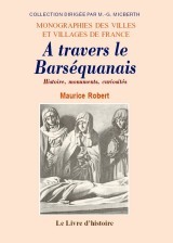 À travers le Barséquanais - histoire, monuments, curiosités