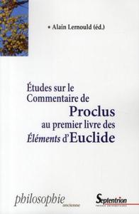 ETUDES SUR LE COMMENTAIRE DE PROCLUS AU PREMIER LIVRE DES ELEMENTS D''EUCLIDE