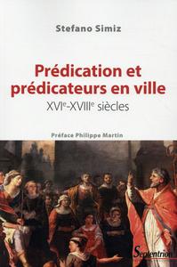 PREDICATION ET PREDICATEURS EN VILLE, XVIE-XVIIIE SIECLES