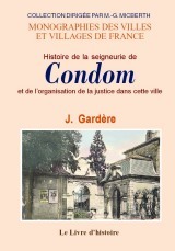 CONDOM (HISTOIRE DE LA SEIGNEURIE DE) ET L'ORGANISATION DE LA JUSTICE DANS CETTE VILLE