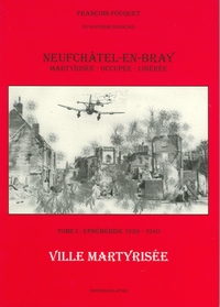 NEUFCHATEL EN BRAY, tome 1, ville martyrisée 1939 1940