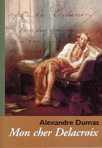 Alexandre Dumas : Mon Cher Delacroix