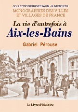 La vie d'autrefois à Aix-les-Bains - la ville, les thermes, les baigneurs