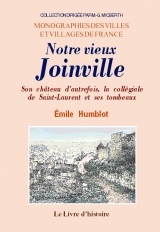 Notre vieux Joinville - son château d'autrefois, la collégiale de Saint-Laurent et ses tombeaux