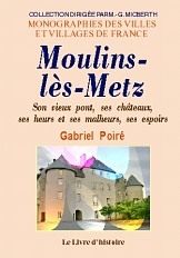 Moulins-lès-Metz - son vieux pont, ses châteaux, ses heurs et ses malheurs, ses espoirs