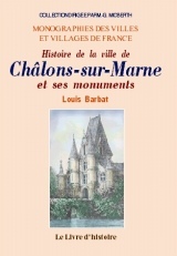 Histoire de la ville de Châlons-sur-Marne et de ses monuments - depuis son origine jusqu'en 1854