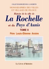 Histoire de la ville de La Rochelle et du pays d'Aunis - composée d'après les auteurs et les titres originaux et enrichie de divers plans