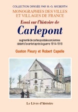 Essai sur l'histoire de Carlepont - augmenté de cartes postales anciennes datant d'avant et après la guerre 1914-1918