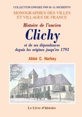 Histoire de l'ancien Clichy et de ses dépendances depuis les origines jusqu'en 1793 - Monceau, le Roule, la rue de Clichy, etc.