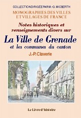 Notes historiques et renseignements divers sur la ville de Grenade et les communes du canton - depuis la fin du XIIIe siècle jusqu'à nos jours
