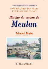 Histoire du canton de Meulan - comprenant l'historique de ses vingt communes depuis les origines jusqu'à nos jours