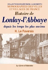 Histoire de Lonlay-l'Abbaye depuis les temps les plus anciens - avec une monographie complète de l'ancienne église abbatiale et de l'église actuelle de Lonlay...