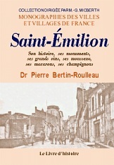 Saint-Émilion - son histoire, ses monuments, ses grands vins, ses mousseux, ses macarons, ses champignons