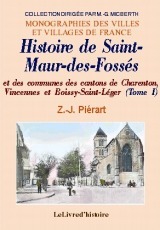 Histoire de Saint-Maur-des Fossés - de son abbaye, de sa péninsule et des communes des cantons de Charenton, Vincennes et Boissy-Saint-