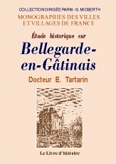 Étude historique sur Bellegarde-en-Gâtinais - augm. d'un essai biographique sur les anciens seigneurs de Bellegarde et d'une vie du duc d'Antin
