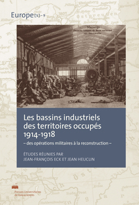 Les bassins industriels des territoires occupés, 1914-1918 - des opérations militaires à la reconstruction