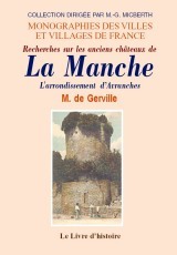MANCHE (LA) (RECHERCHES SUR LES ANCIENS CHATEAUX DE). L'ARRONDISSEMENT D'AVRANCHES