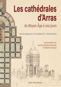 Les cathédrales d'Arras du Moyen Age à nos jours