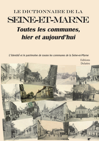Le dictionnaire de la Seine-et-Marne, toutes les communes, hier et aujourd'hui