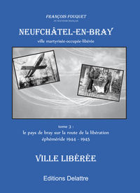 Neufchâtel en Bray, tome 3, ville libérée 1944 1945