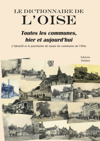 Le dictionnaire de l'Oise, toutes les communes, hier et aujourd'hui