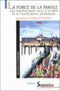 La force de la parole - les intellectuels face à la RDA et à l'unification allemande, 1945-1990