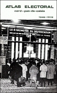 ATLAS ELECTORAL NORD/PAS-DE-CALAIS (1946-1972). ELECTIONS LEGISLATIVE S - PRESIDENTIELLES - REFEREND