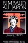 Rimbaud au Japon - [actes du colloque franco-japonais Arthur Rimbaud, un siècle d'errance, Sendai, 22-24 novembre 1991