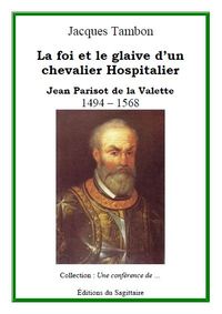 Jean Parisot de la Valette, la Foi et le glaive d'un chevalier