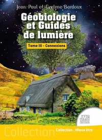 Géobiologie et Guides de lumière Tome 3 - Connexions