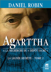 Agarttha - A la recherche du Dépôt Sacré - La lignée secrète Tome 2