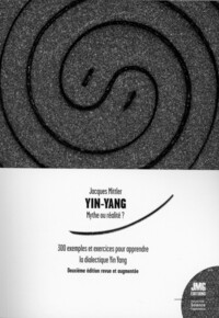 Yin Yang - Mythe ou réalité ? 300 exemples et exercices pour apprendre la dialectique Yin Yang