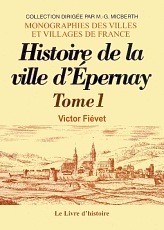 EPERNAY. HISTOIRE DE LA VILLE DEPUIS SA FONDATION JUSQU'A NOS JOURS. TOME I