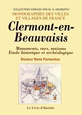 CLERMONT-EN-BEAUVAISIS. MONUMENTS, RUES MAISONS. ETUDE HISTORIQUE ET ARCHEOLOGIQUE