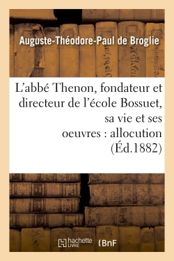 L'abbé Thenon, fondateur et directeur de l'école Bossuet, sa vie et ses oeuvres, allocution
