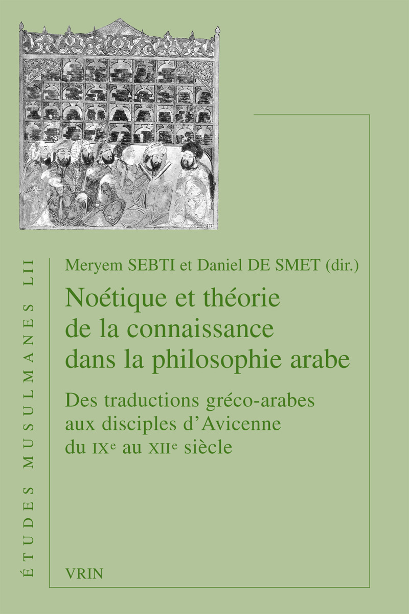 Noétique et théorie de la connaissance dans la philosophie arabe du IXe au XIIe siècle - des traductions gréco-arabes aux disciples d'Avicenne