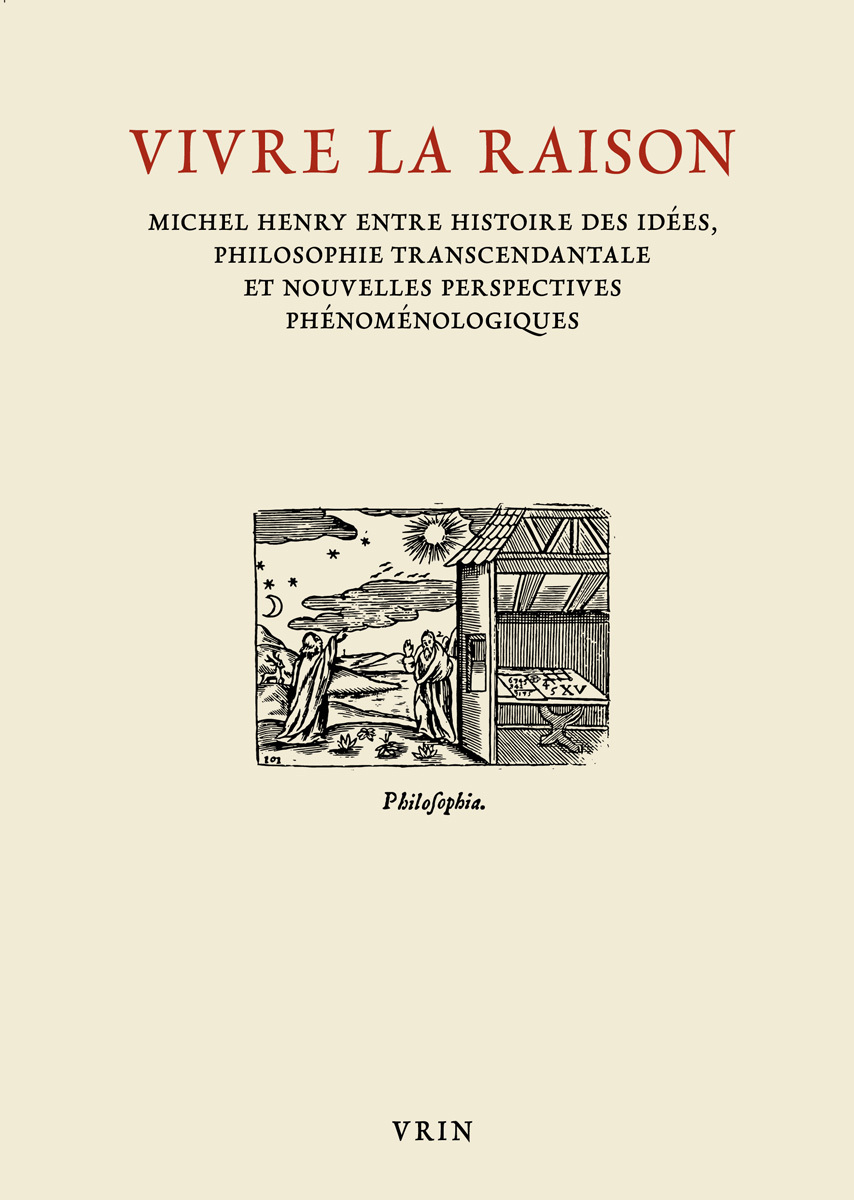 Vivre la raison - Michel Henry entre histoire des idées, philosophie transcendantale et nouvelles perspectives phéno