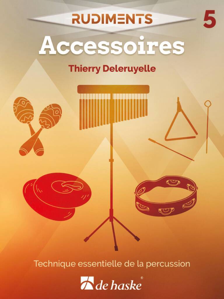 THIERRY DELERUYELLE : RUDIMENTS 5 - ACCESSOIRES, TECHNIQUE ESSENTIELLE DE LA PERCUSSION.