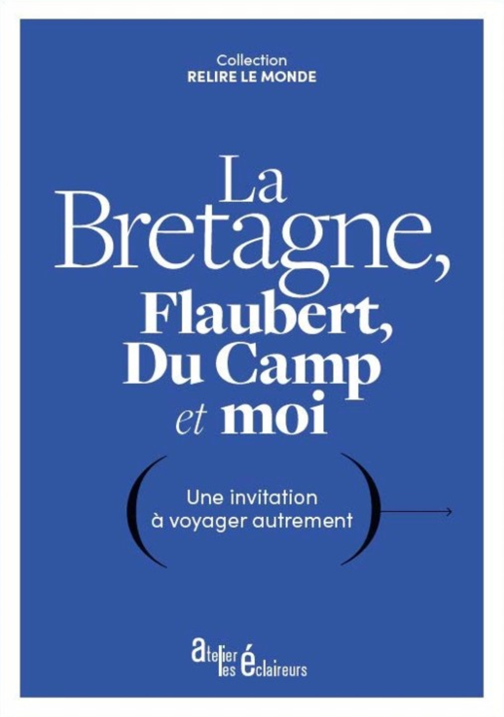 La Bretagne, Flaubert, Du Camp et moi - une invitation à voyager autrement