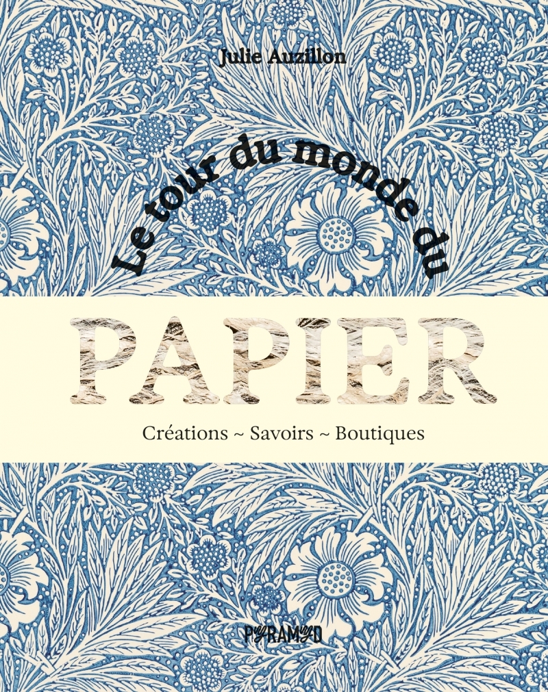 Le tour du monde du papier - Créations. Savoirs. Boutiques